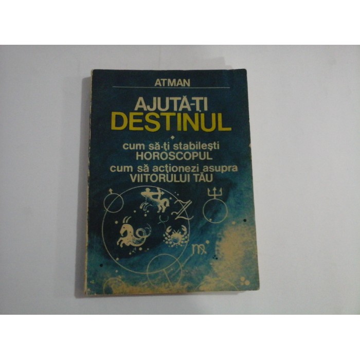 AJUTA-TI DESTINUL (cum sa folosesti HOROSCOPUL) - ATMAN AJUTA-TI DESTINUL (cum sa folosesti HOROSCOPUL) - ATMAN